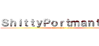 ＳｈｉｔｔｙＰｏｒｔｍａｎｔｅａｕ (our opinion > you)