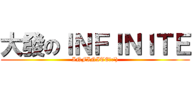 大發のＩＮＦＩＮＩＴＥ (INFINITE啾:\'))