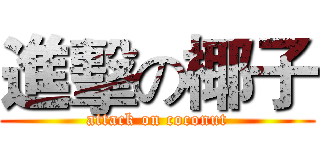進擊の椰子 (attack on coconut)