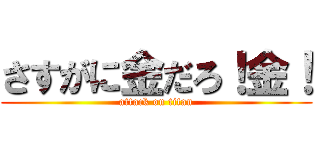 さすがに金だろ！金！ (attack on titan)