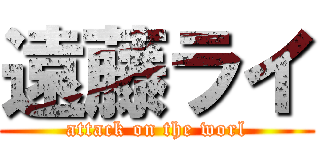 遠藤ライ (attack on the worl)