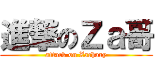進撃のＺａ哥 (attack on Zachary)