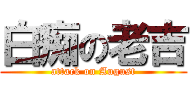 白痴の老吉 (attack on August)