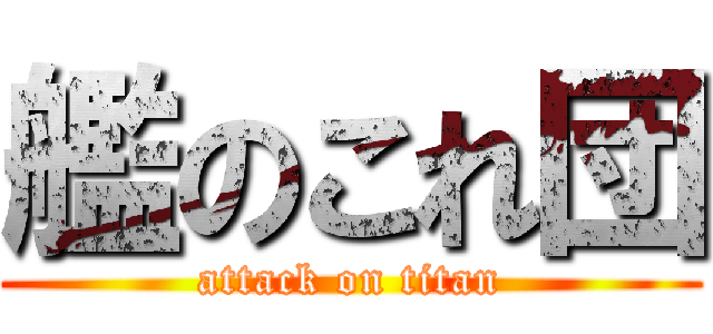 艦のこれ団 (attack on titan)