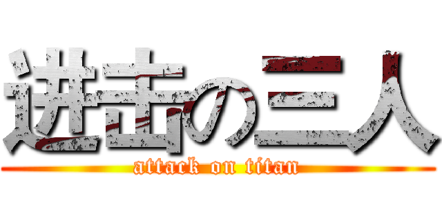 进击の三人 (attack on titan)