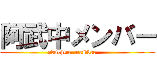 阿武中メンバー (abuchuu  member     )