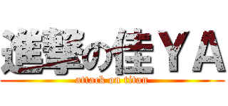 進撃の佳ＹＡ (attack on titan)