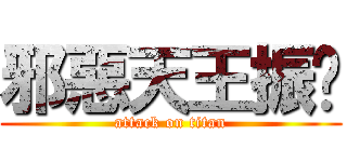 邪惡天王振鑫 (attack on titan)