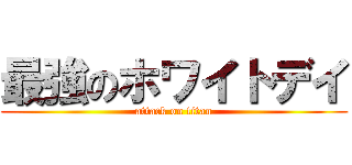 最強のホワイトデイ (attack on titan)