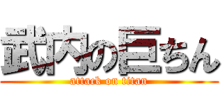 武内の巨ちん (attack on titan)
