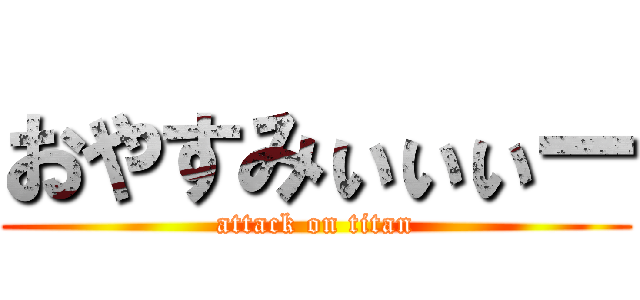 おやすみぃぃぃー (attack on titan)