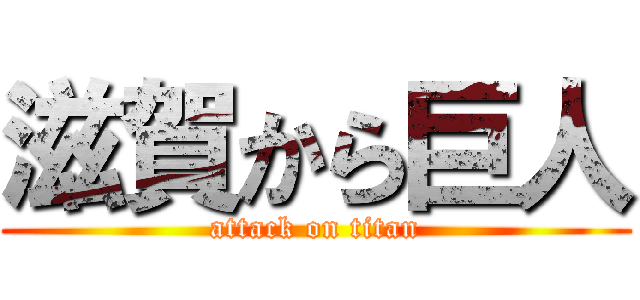 滋賀から巨人 (attack on titan)