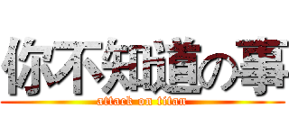 你不知道の事 (attack on titan)