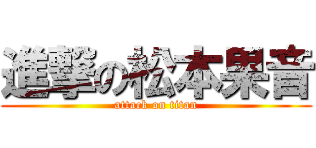 進撃の松本果音 (attack on titan)