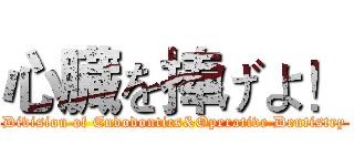 心臓を捧げよ！ (Division of Endodontics&Operative Dentistry)