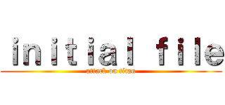 ｉｎｉｔｉａｌ ｆｉｌｅ (attack on titan)