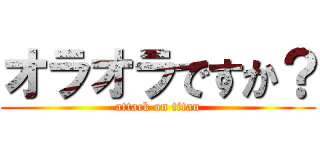 オラオラですか？ (attack on titan)