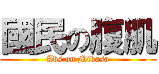 國民の腹肌 (Abs on Mikasa)