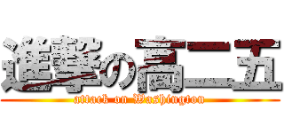 進撃の高二五 (attack on Washington)