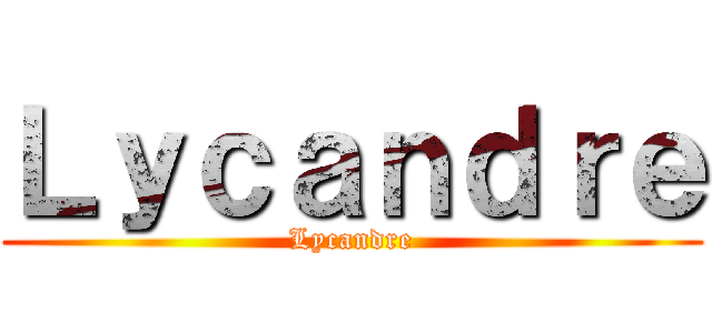 Ｌｙｃａｎｄｒｅ (Lycandre)