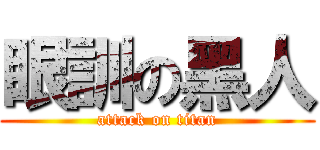 眼訓の黑人 (attack on titan)