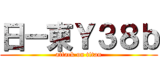 日ー東Ｙ３８ｂ (attack on titan)