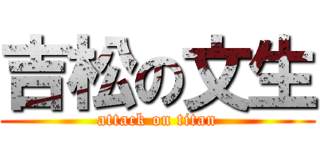 吉松の文生 (attack on titan)
