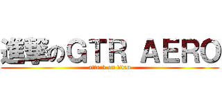 進撃のＧＴＲ ＡＥＲＯ (attack on titan)