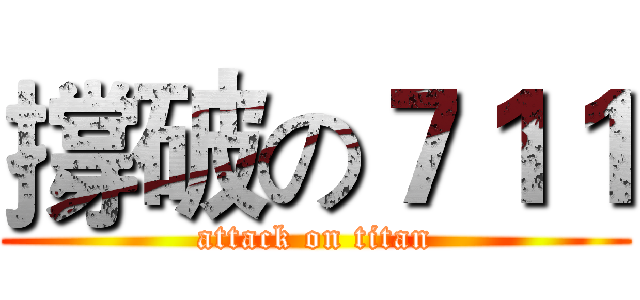 撐破の７１１ (attack on titan)
