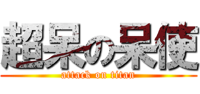 超呆の呆使 (attack on titan)