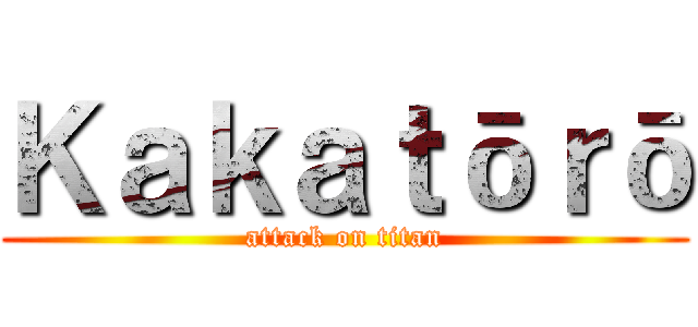 Ｋａｋａｔōｒō (attack on titan)