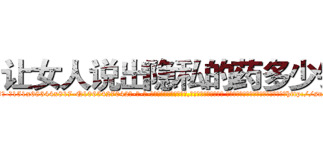 让女人说出隐私的药多少钱 (让女人说出隐私的药多少钱【电-话151x68344x817-Q1065427042元-吉-药-业】我们做的是长期生意,靠的是老客户长期支持 让女人说出隐私的药多少钱在发表了一篇http://sngk.net/GlUYYR

参考消息网我们做的是长期生意,靠的是老客户长期支持也许我们早该意识到，就连鲍勃·霍斯金斯（金球奖戏剧类电影男主角 
)