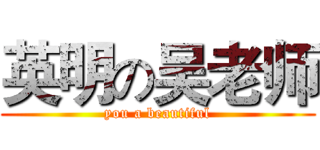 英明の吴老师 (you a beautiful)