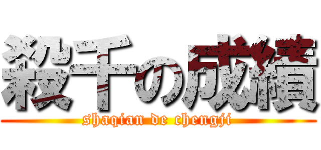 殺千の成績 (shaqian de chengji)