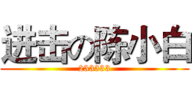 进击の陈小白 (233333)