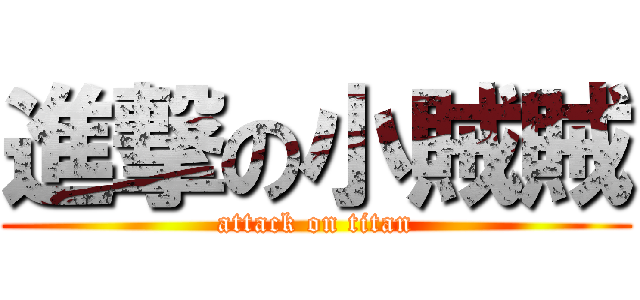 進撃の小賊賊 (attack on titan)