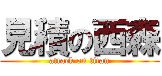 見積の西森 (attack on titan)