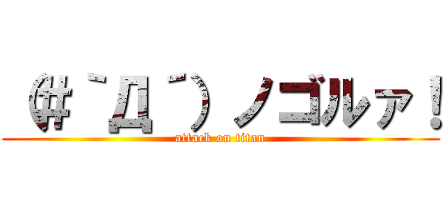 （＃｀Д´）ノゴルァ！ (attack on titan)