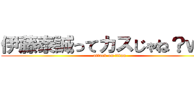 伊藤泰誠ってカスじゃね？ｗｗ (attack on titan)
