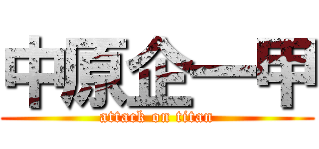 中原企一甲 (attack on titan)