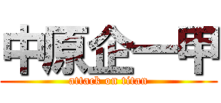 中原企一甲 (attack on titan)