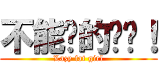 不能說的咪咪！ (Lazy fat girl)