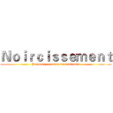 Ｎｏｉｒｃｉｓｓｅｍｅｎｔ (Permettez - moi de vous détruire)
