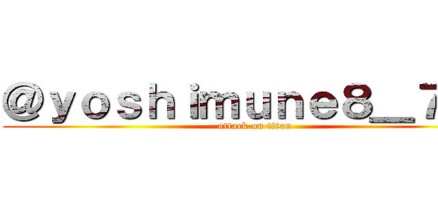 ＠ｙｏｓｈｉｍｕｎｅ８＿７１１ (attack on titan)