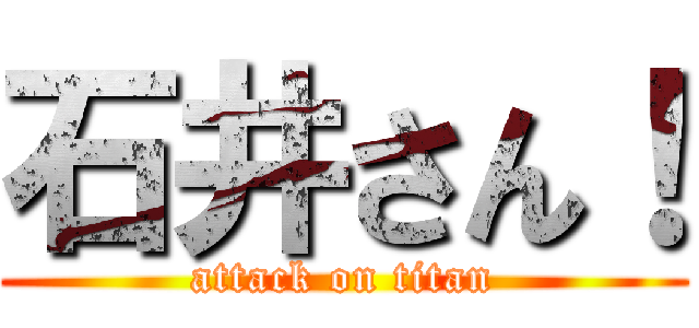 石井さん！ (attack on titan)