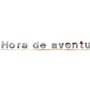 Ｈｏｒａ ｄｅ ａｖｅｎｔｕｒａｓ (attack on OOO)