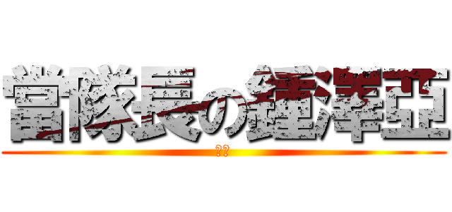 當隊長の鍾澤亞 (隊長)