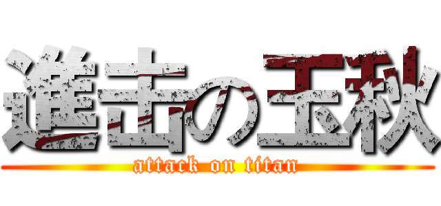 進击の玉秋 (attack on titan)