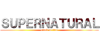 ＳＵＰＥＲＮＡＴＵＲＡＬ (attack on titan)