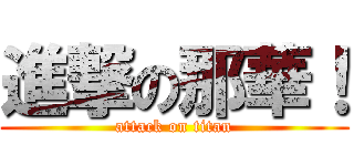 進撃の那華！ (attack on titan)